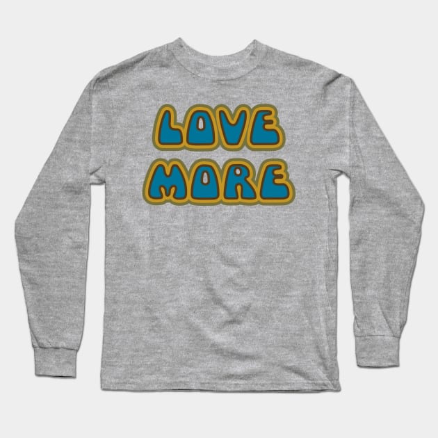 Love More Long Sleeve T-Shirt by FontfulDesigns